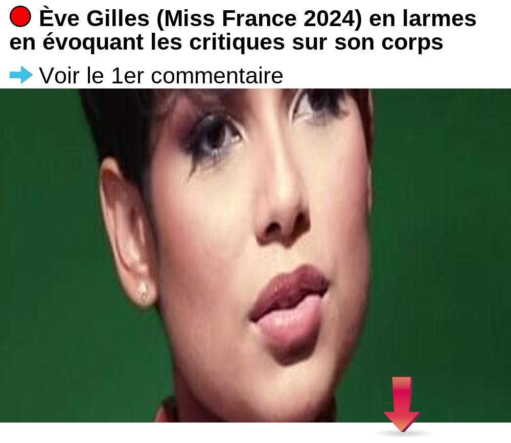 Ève Gilles Miss France 2024 en larmes en évoquant les critiques sur